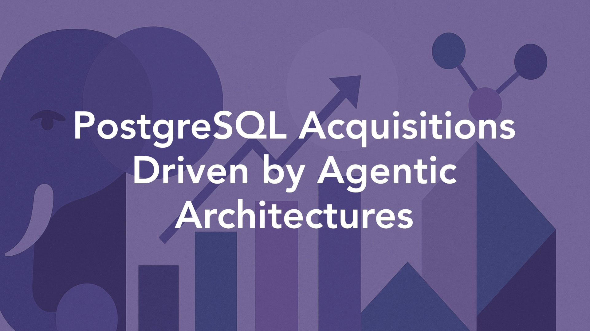 Postgres Acquisitions Driven by Agentic Architectures